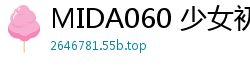MIDA060 少女初体验全开发！3场性爱实战特别篇，娇喘连连！伦理三级
